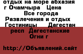 отдых на море абхазия  г Очамчыра › Цена ­ 600 - Все города Развлечения и отдых » Гостиницы   . Дагестан респ.,Дагестанские Огни г.